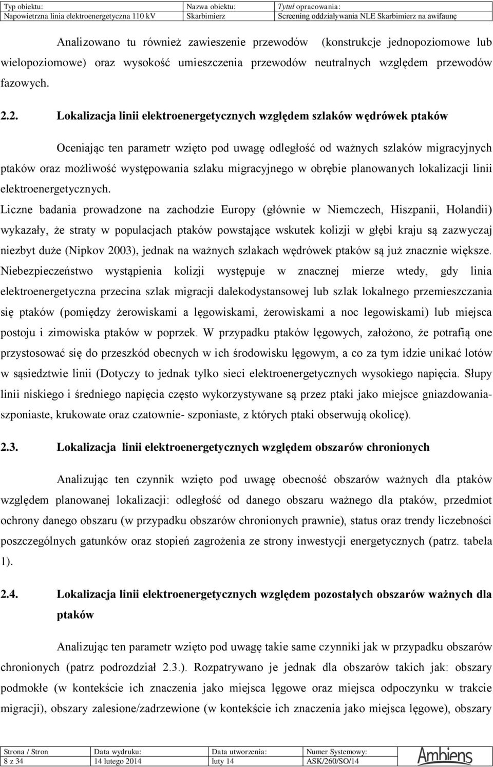 2. Lokalizacja linii elektroenergetycznych względem szlaków wędrówek ptaków Oceniając ten parametr wzięto pod uwagę odległość od ważnych szlaków migracyjnych ptaków oraz możliwość występowania szlaku