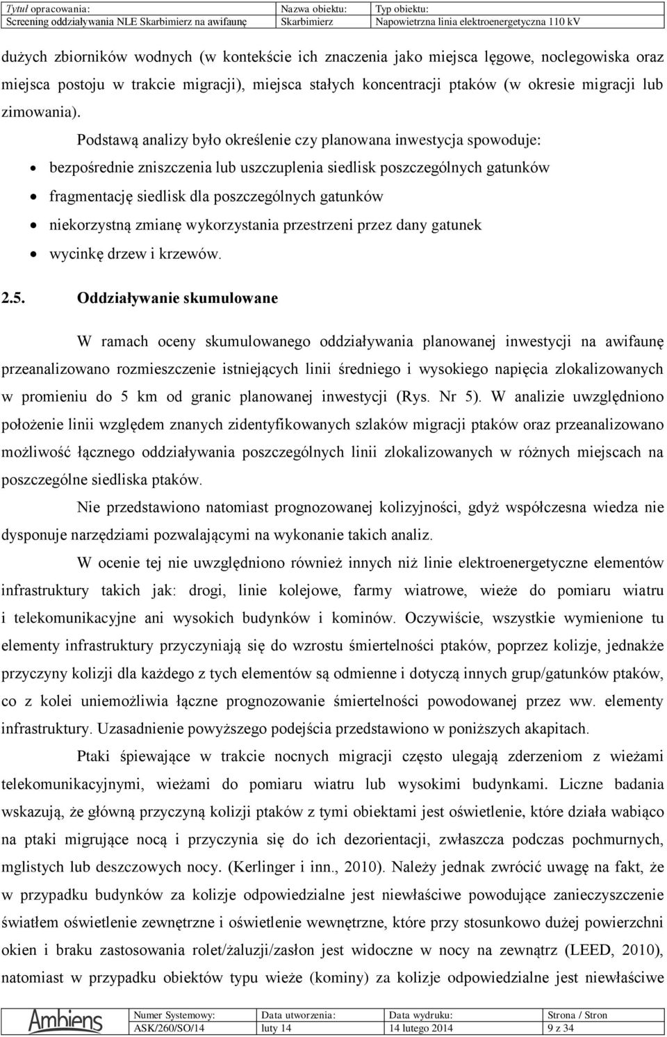 Podstawą analizy było określenie czy planowana inwestycja spowoduje: bezpośrednie zniszczenia lub uszczuplenia siedlisk poszczególnych gatunków fragmentację siedlisk dla poszczególnych gatunków