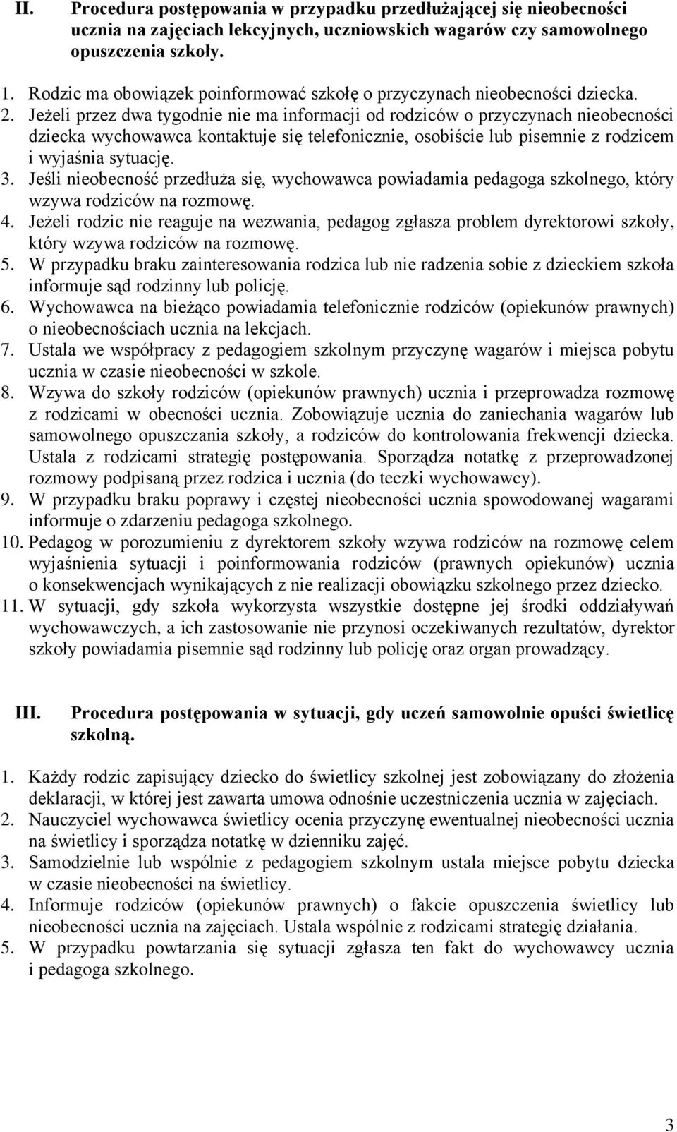 Jeżeli przez dwa tygodnie nie ma informacji od rodziców o przyczynach nieobecności dziecka wychowawca kontaktuje się telefonicznie, osobiście lub pisemnie z rodzicem i wyjaśnia sytuację. 3.