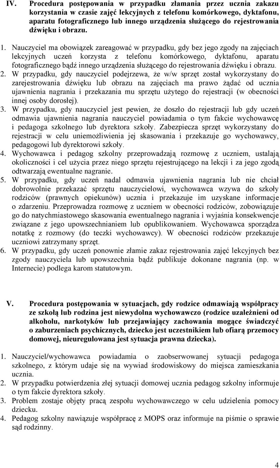 Nauczyciel ma obowiązek zareagować w przypadku, gdy bez jego zgody na zajęciach lekcyjnych uczeń korzysta z telefonu komórkowego, dyktafonu, aparatu fotograficznego bądź innego urządzenia służącego