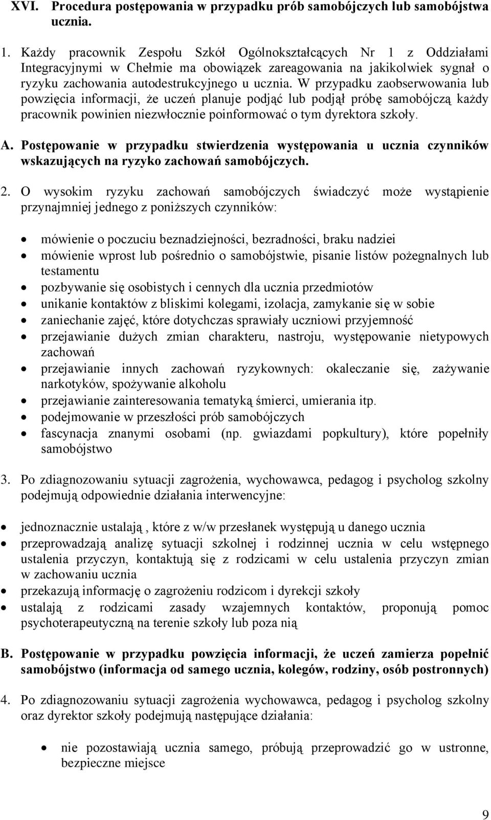 W przypadku zaobserwowania lub powzięcia informacji, że uczeń planuje podjąć lub podjął próbę samobójczą każdy pracownik powinien niezwłocznie poinformować o tym dyrektora szkoły. A.