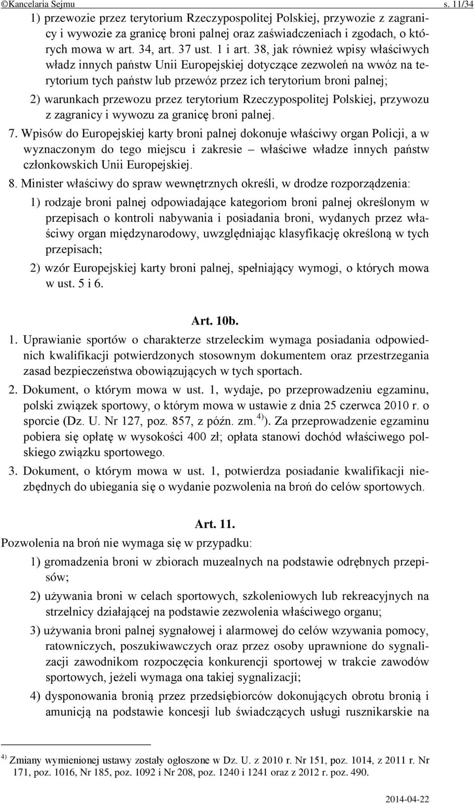 38, jak również wpisy właściwych władz innych państw Unii Europejskiej dotyczące zezwoleń na wwóz na terytorium tych państw lub przewóz przez ich terytorium broni palnej; 2) warunkach przewozu przez