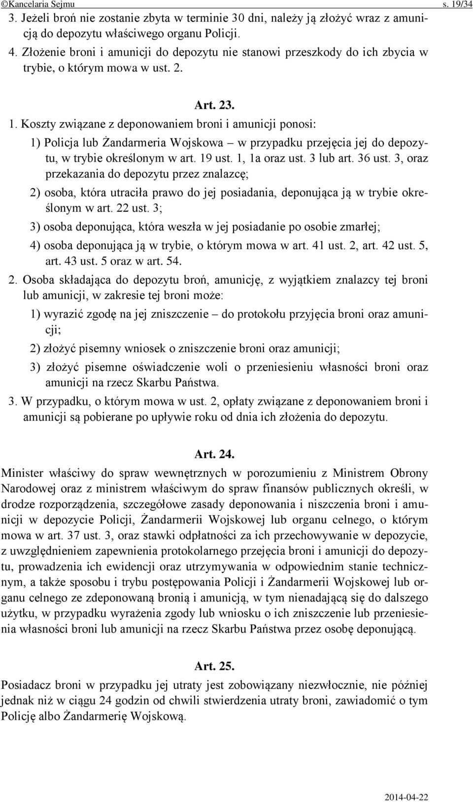 Koszty związane z deponowaniem broni i amunicji ponosi: 1) Policja lub Żandarmeria Wojskowa w przypadku przejęcia jej do depozytu, w trybie określonym w art. 19 ust. 1, 1a oraz ust. 3 lub art. 36 ust.