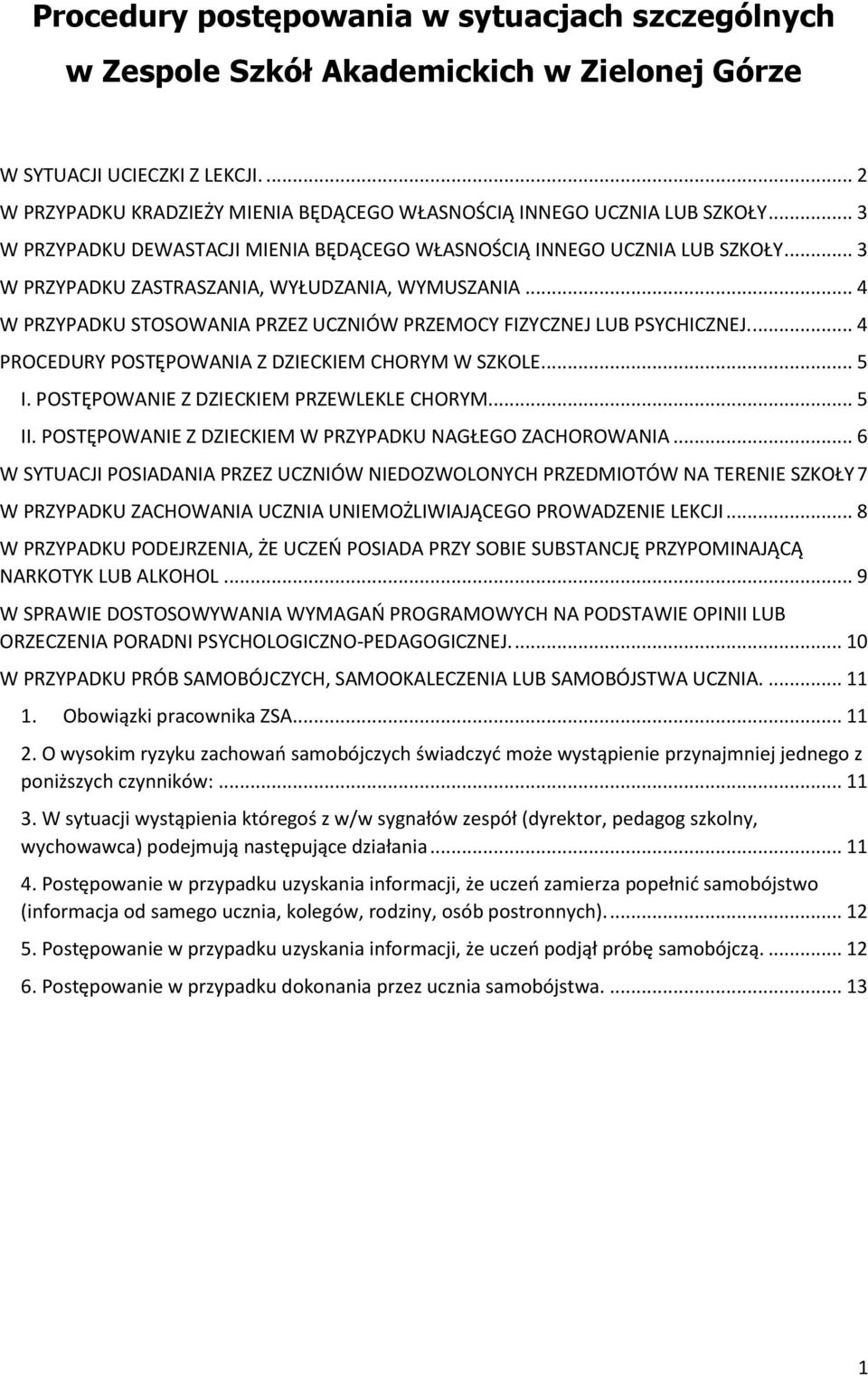 .. 3 W PRZYPADKU ZASTRASZANIA, WYŁUDZANIA, WYMUSZANIA... 4 W PRZYPADKU STOSOWANIA PRZEZ UCZNIÓW PRZEMOCY FIZYCZNEJ LUB PSYCHICZNEJ.... 4 PROCEDURY POSTĘPOWANIA Z DZIECKIEM CHORYM W SZKOLE... 5 I.