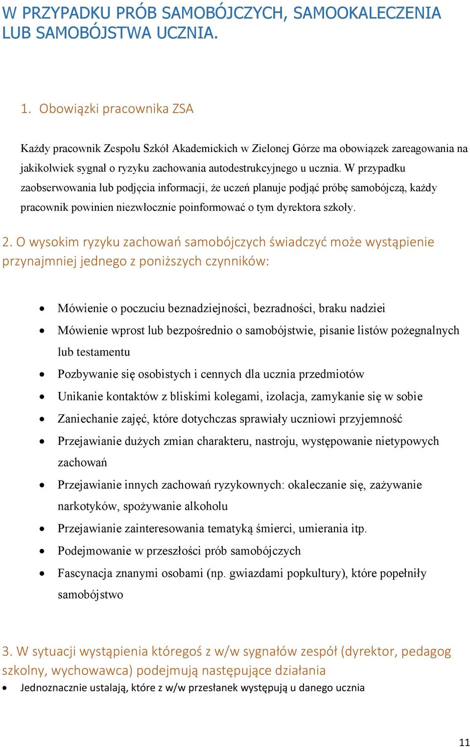 W przypadku zaobserwowania lub podjęcia informacji, że uczeń planuje podjąć próbę samobójczą, każdy pracownik powinien niezwłocznie poinformować o tym dyrektora szkoły. 2.