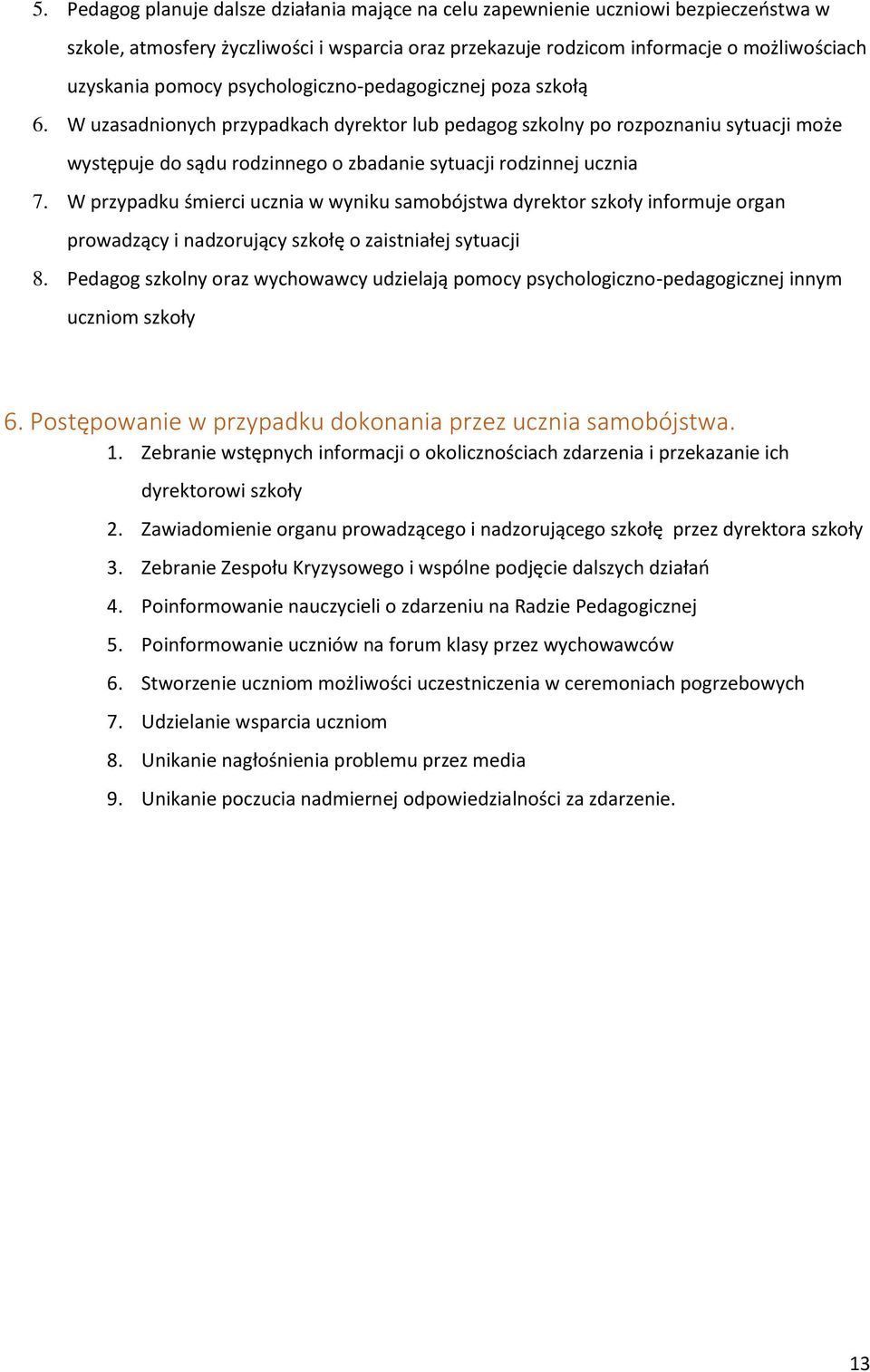 W przypadku śmierci ucznia w wyniku samobójstwa dyrektor szkoły informuje organ prowadzący i nadzorujący szkołę o zaistniałej sytuacji 8.