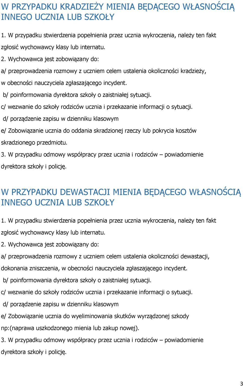 b/ poinformowania dyrektora szkoły o zaistniałej sytuacji. c/ wezwanie do szkoły rodziców ucznia i przekazanie informacji o sytuacji.