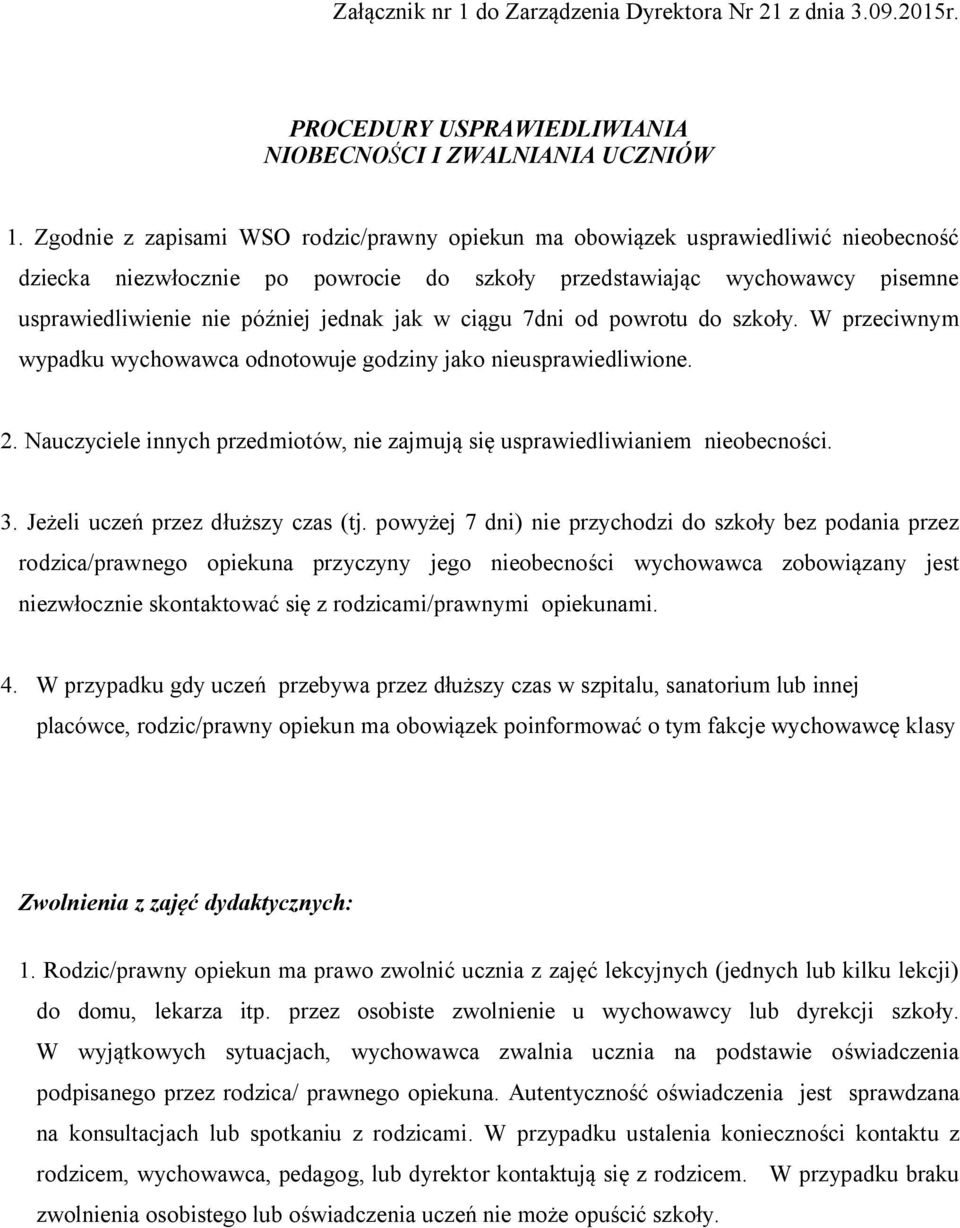 jak w ciągu 7dni od powrotu do szkoły. W przeciwnym wypadku wychowawca odnotowuje godziny jako nieusprawiedliwione. 2. Nauczyciele innych przedmiotów, nie zajmują się usprawiedliwianiem nieobecności.