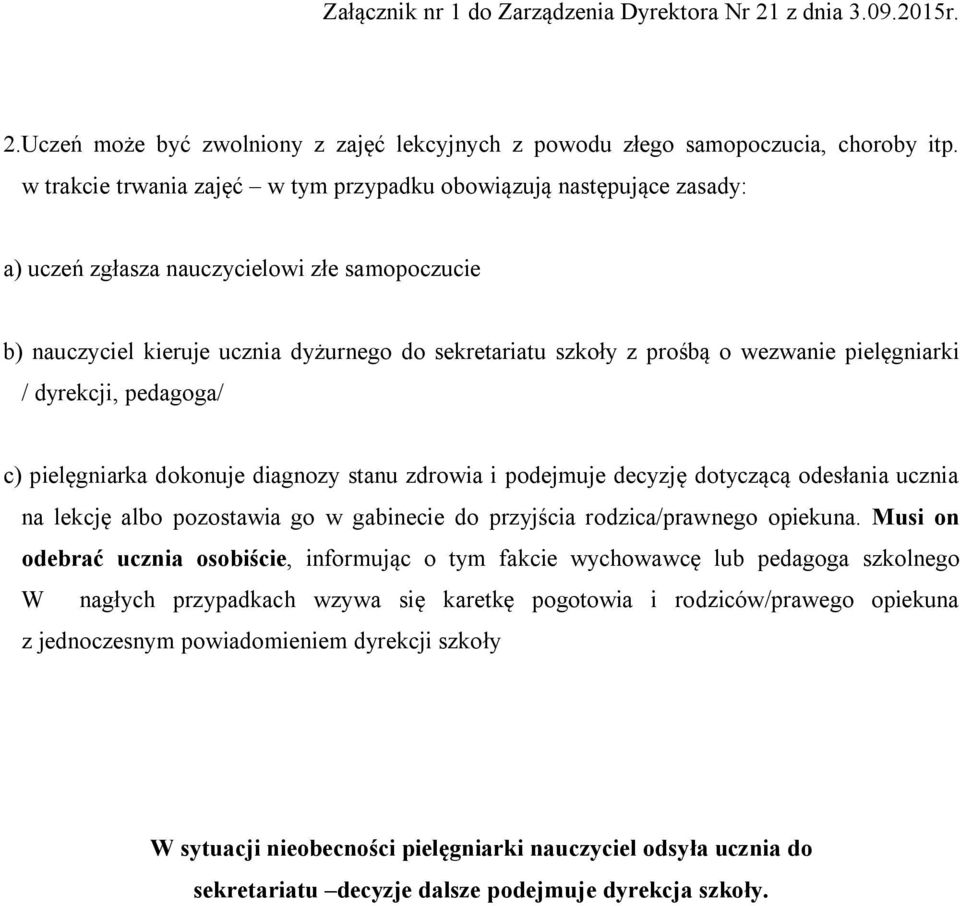 wezwanie pielęgniarki / dyrekcji, pedagoga/ c) pielęgniarka dokonuje diagnozy stanu zdrowia i podejmuje decyzję dotyczącą odesłania ucznia na lekcję albo pozostawia go w gabinecie do przyjścia