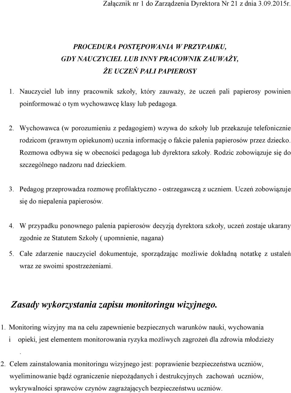 Wychowawca (w porozumieniu z pedagogiem) wzywa do szkoły lub przekazuje telefonicznie rodzicom (prawnym opiekunom) ucznia informację o fakcie palenia papierosów przez dziecko.