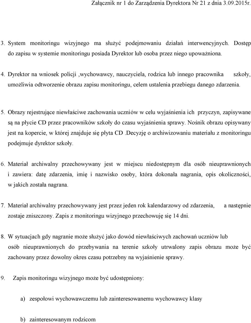 Obrazy rejestrujące niewłaściwe zachowania uczniów w celu wyjaśnienia ich przyczyn, zapisywane są na płycie CD przez pracowników szkoły do czasu wyjaśnienia sprawy.