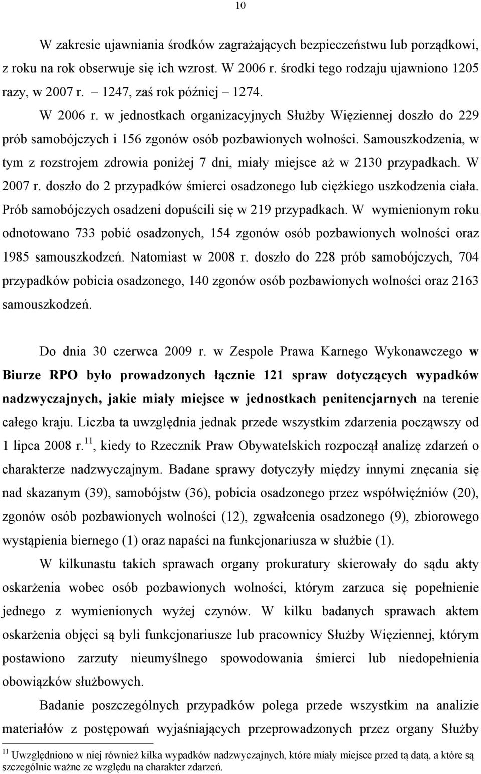 Samouszkodzenia, w tym z rozstrojem zdrowia poniżej 7 dni, miały miejsce aż w 2130 przypadkach. W 2007 r. doszło do 2 przypadków śmierci osadzonego lub ciężkiego uszkodzenia ciała.