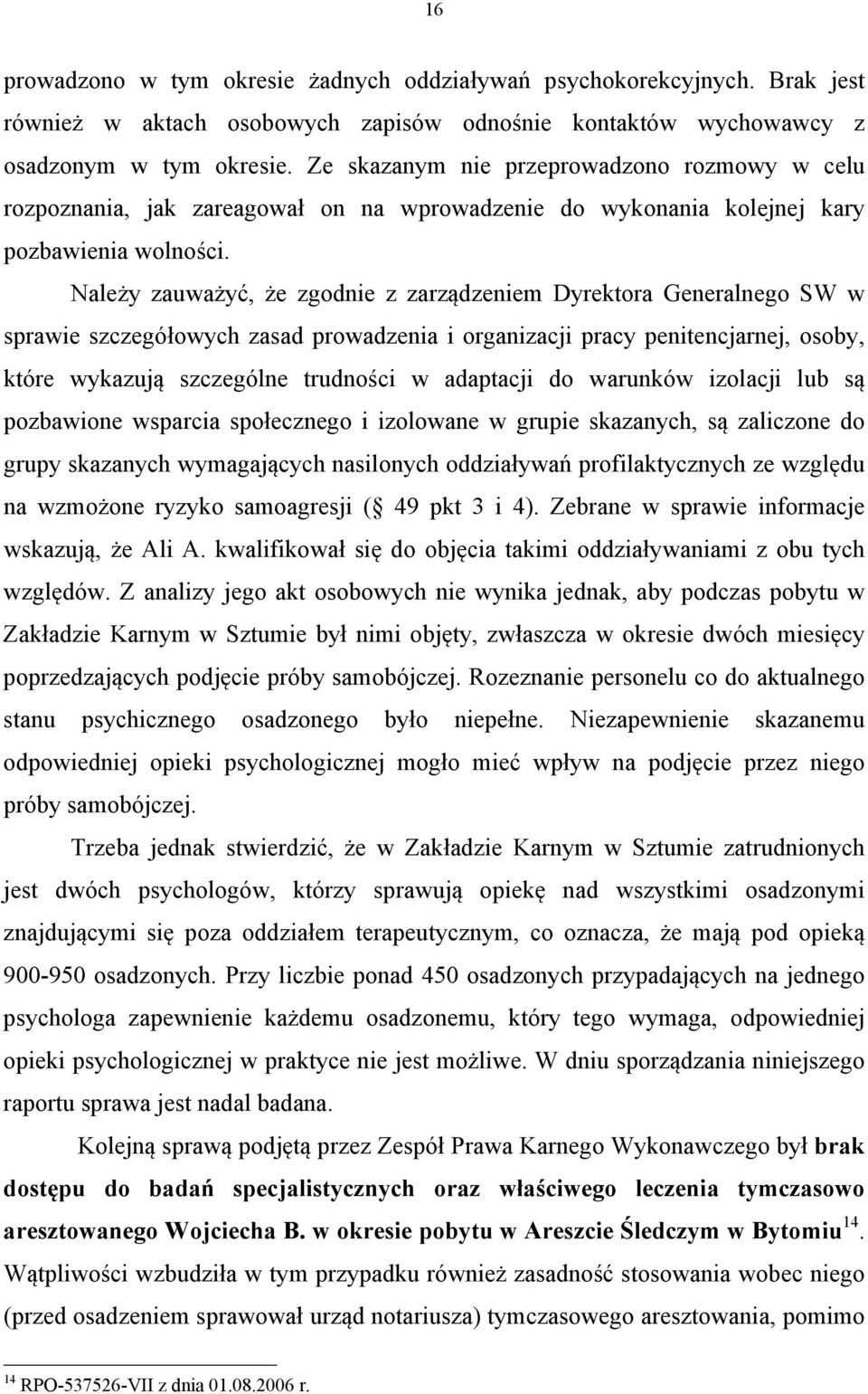 Należy zauważyć, że zgodnie z zarządzeniem Dyrektora Generalnego SW w sprawie szczegółowych zasad prowadzenia i organizacji pracy penitencjarnej, osoby, które wykazują szczególne trudności w