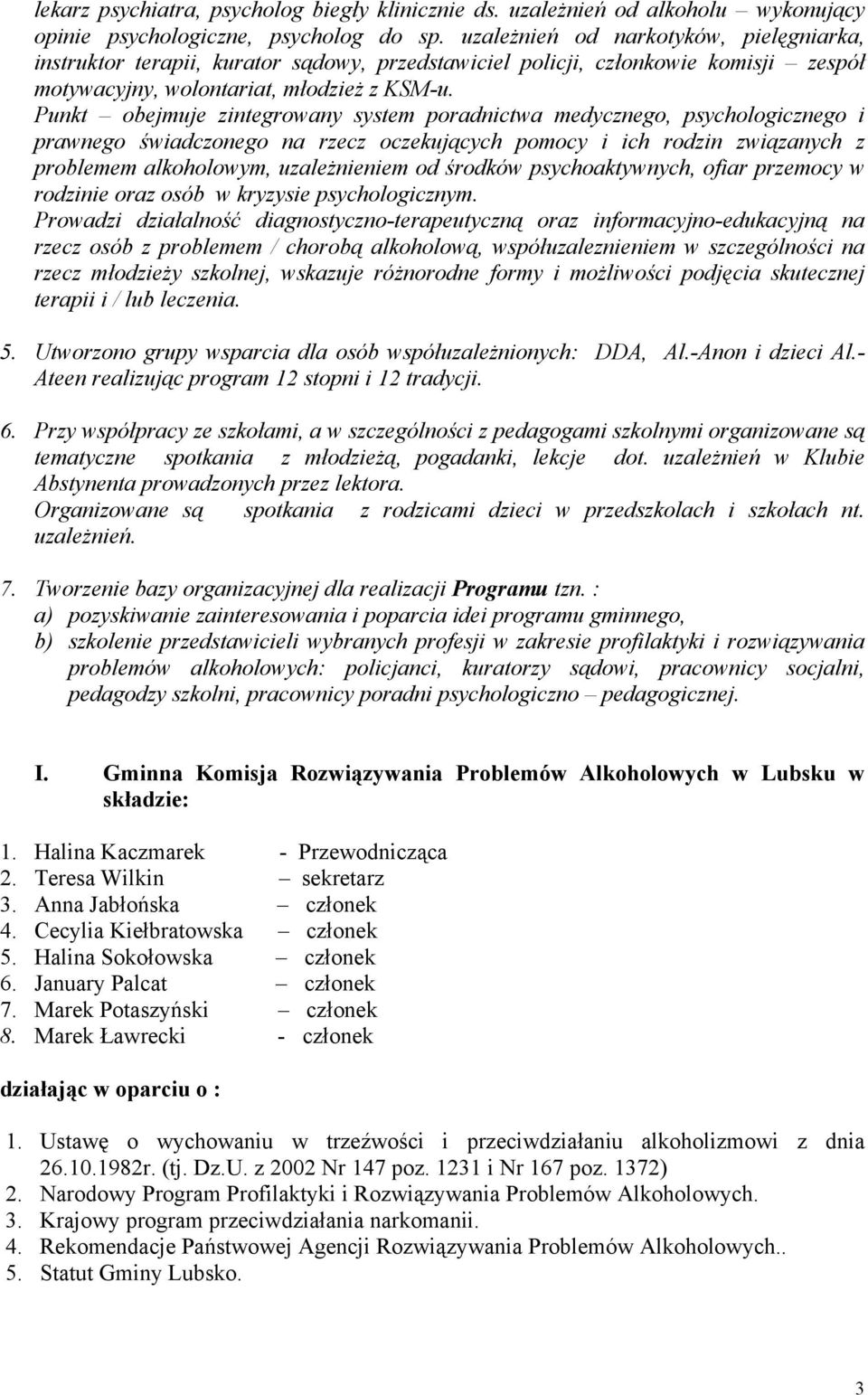 Punkt obejmuje zintegrowany system poradnictwa medycznego, psychologicznego i prawnego świadczonego na rzecz oczekujących pomocy i ich rodzin związanych z problemem alkoholowym, uzależnieniem od