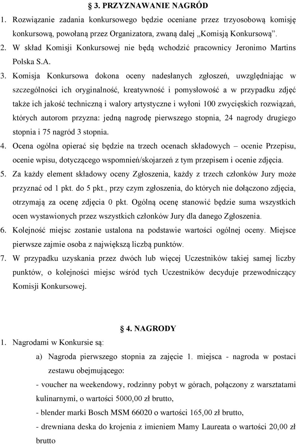 Komisja Konkursowa dokona oceny nadesłanych zgłoszeń, uwzględniając w szczególności ich oryginalność, kreatywność i pomysłowość a w przypadku zdjęć także ich jakość techniczną i walory artystyczne i