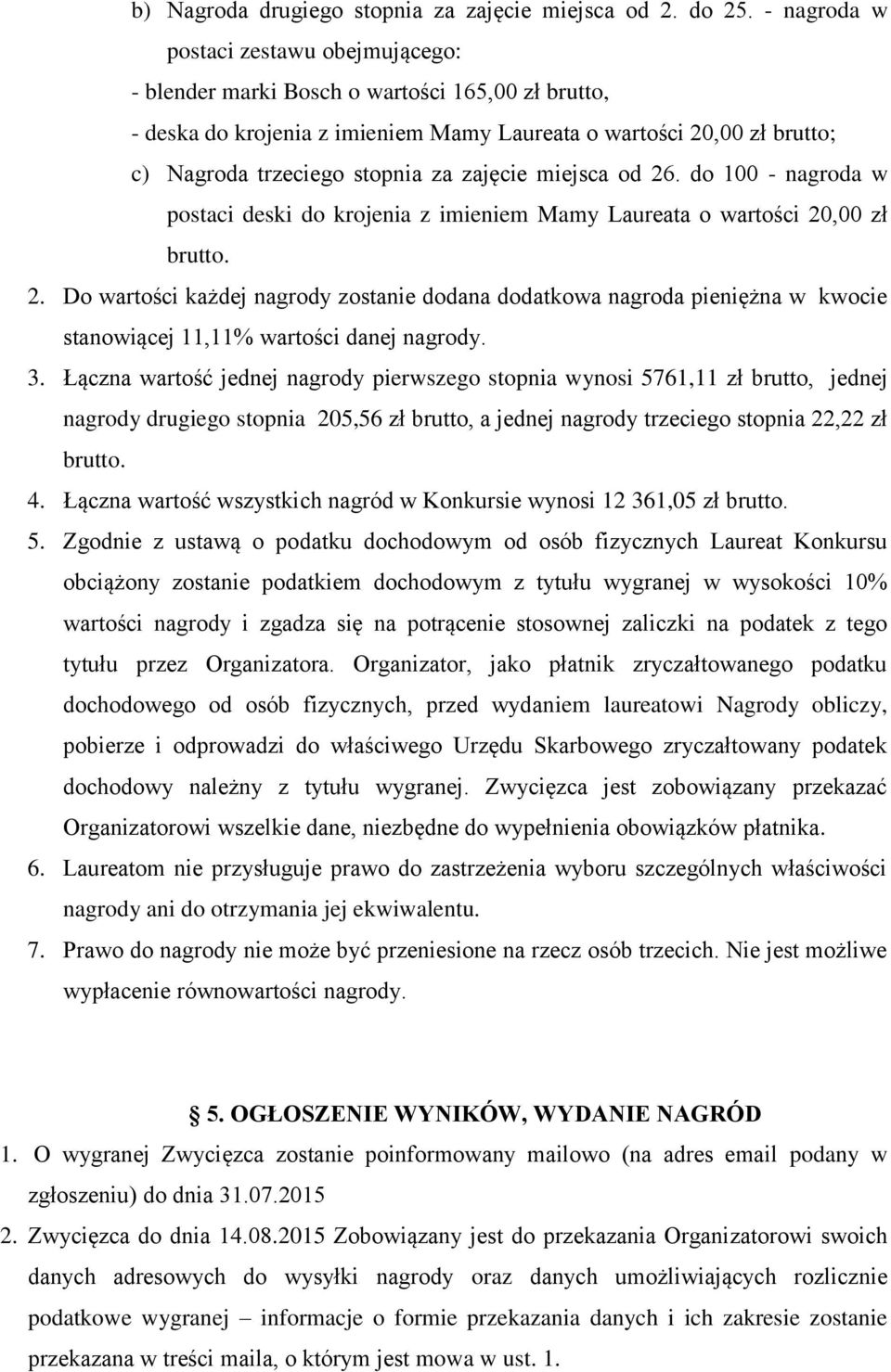 zajęcie miejsca od 26. do 100 - nagroda w postaci deski do krojenia z imieniem Mamy Laureata o wartości 20,00 zł brutto. 2. Do wartości każdej nagrody zostanie dodana dodatkowa nagroda pieniężna w kwocie stanowiącej 11,11% wartości danej nagrody.