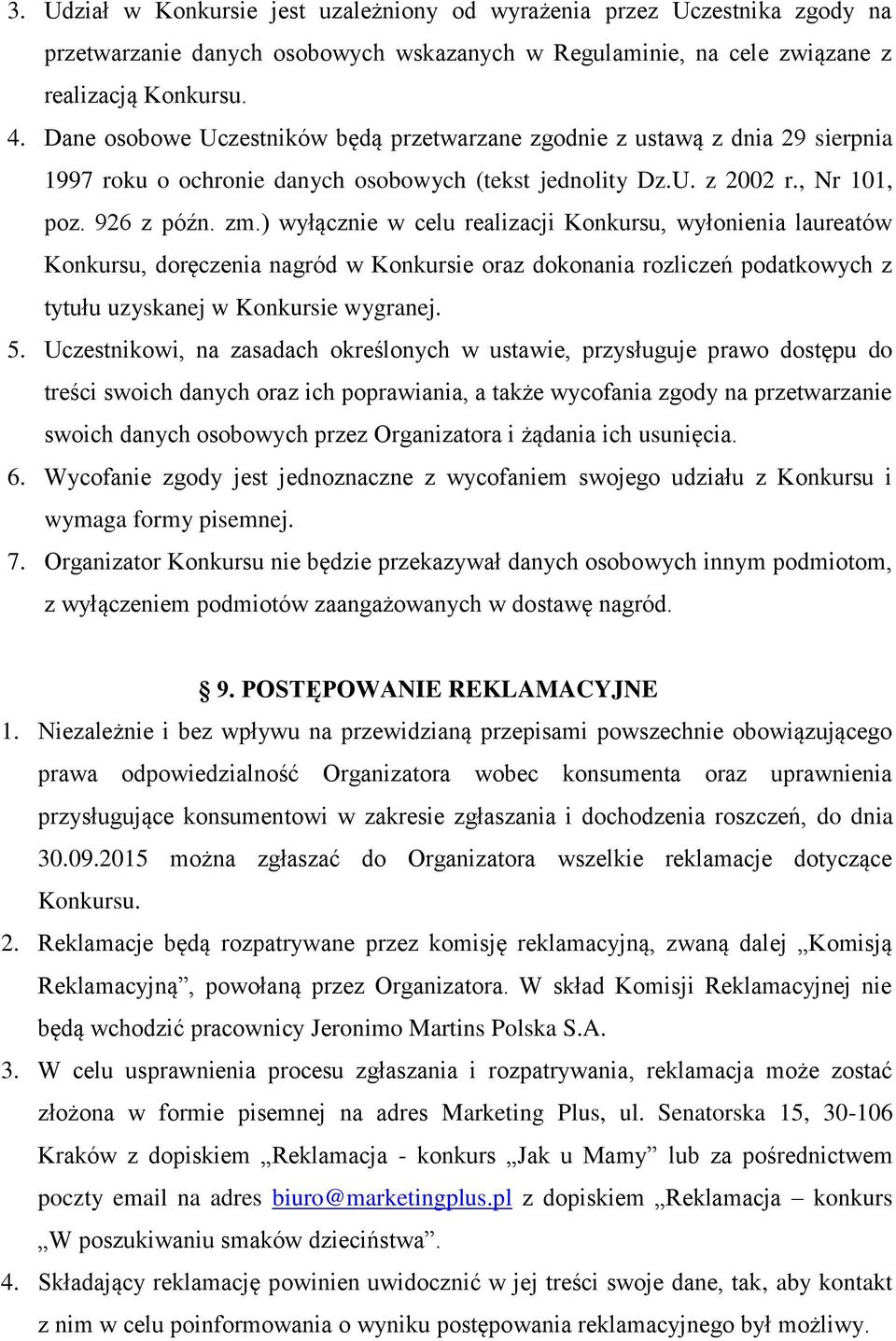 ) wyłącznie w celu realizacji Konkursu, wyłonienia laureatów Konkursu, doręczenia nagród w Konkursie oraz dokonania rozliczeń podatkowych z tytułu uzyskanej w Konkursie wygranej. 5.