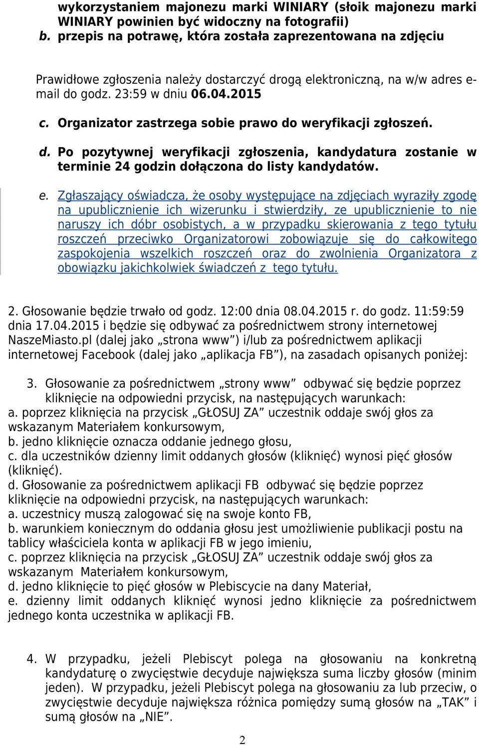 Organizator zastrzega sobie prawo do weryfikacji zgłoszeń. d. Po pozytywnej weryfikacji zgłoszenia, kandydatura zostanie w terminie 24 godzin dołączona do listy kandydatów. e.