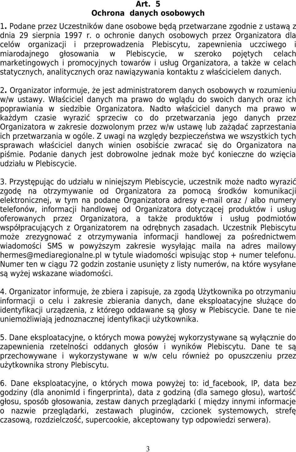 marketingowych i promocyjnych towarów i usług Organizatora, a także w celach statycznych, analitycznych oraz nawiązywania kontaktu z właścicielem danych. 2.