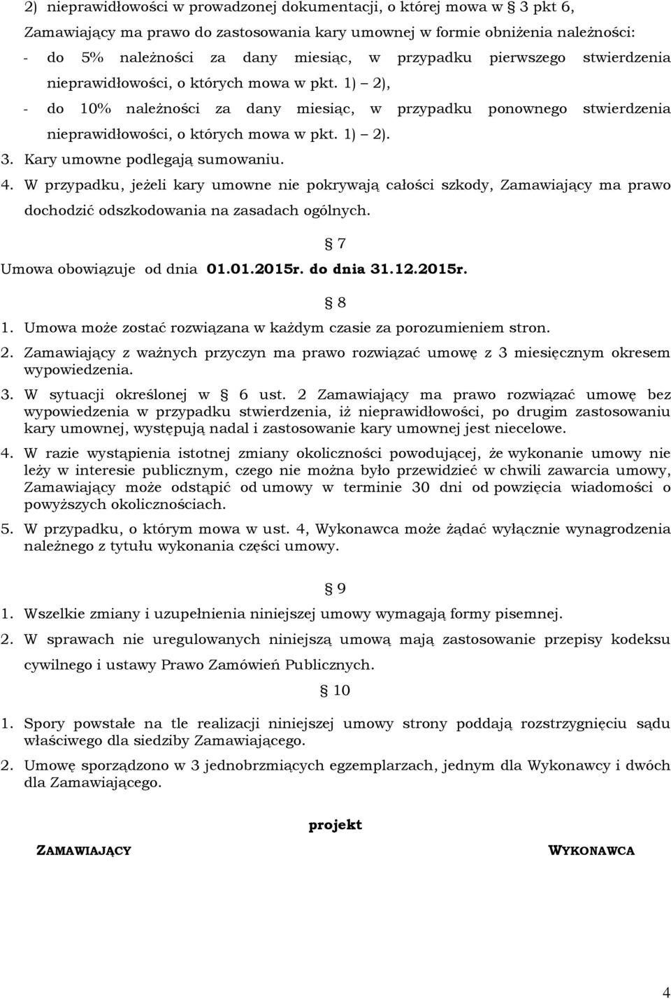 Kary umowne podlegają sumowaniu. 4. W przypadku, jeżeli kary umowne nie pokrywają całości szkody, Zamawiający ma prawo dochodzić odszkodowania na zasadach ogólnych. Umowa obowiązuje od dnia 01.01.2015r.