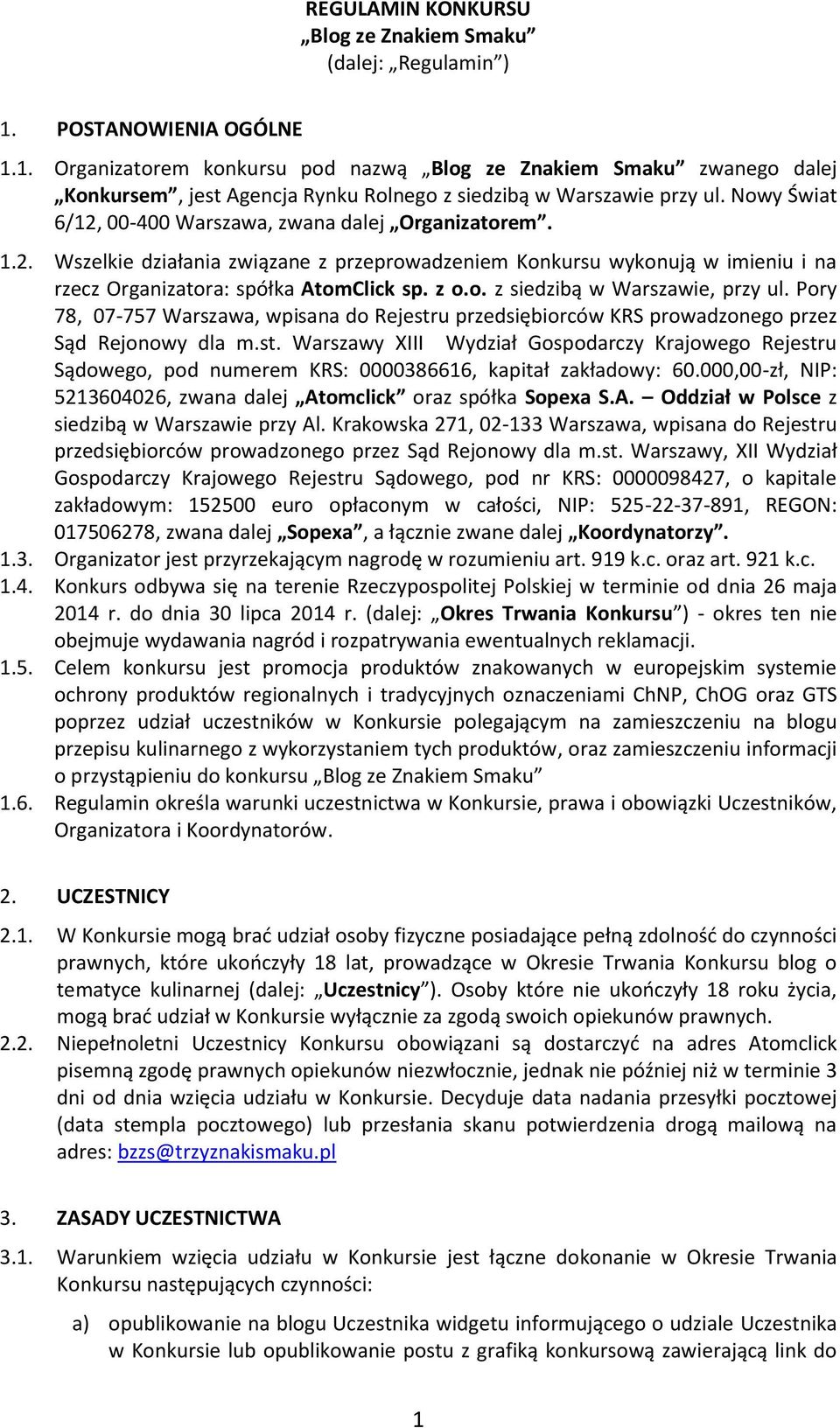 Nowy Świat 6/12, 00-400 Warszawa, zwana dalej Organizatorem. 1.2. Wszelkie działania związane z przeprowadzeniem Konkursu wykonują w imieniu i na rzecz Organizatora: spółka AtomClick sp. z o.o. z siedzibą w Warszawie, przy ul.