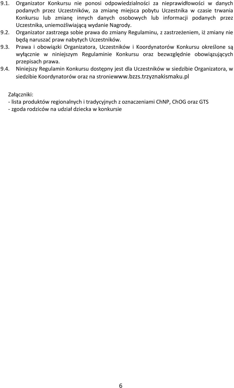 Organizator zastrzega sobie prawa do zmiany Regulaminu, z zastrzeżeniem, iż zmiany nie będą naruszać praw nabytych Uczestników. 9.3.