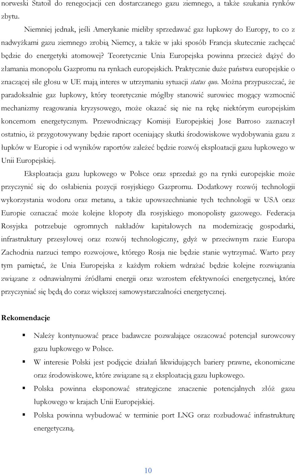 atomowej? Teoretycznie Unia Europejska powinna przecieŝ dąŝyć do złamania monopolu Gazpromu na rynkach europejskich.