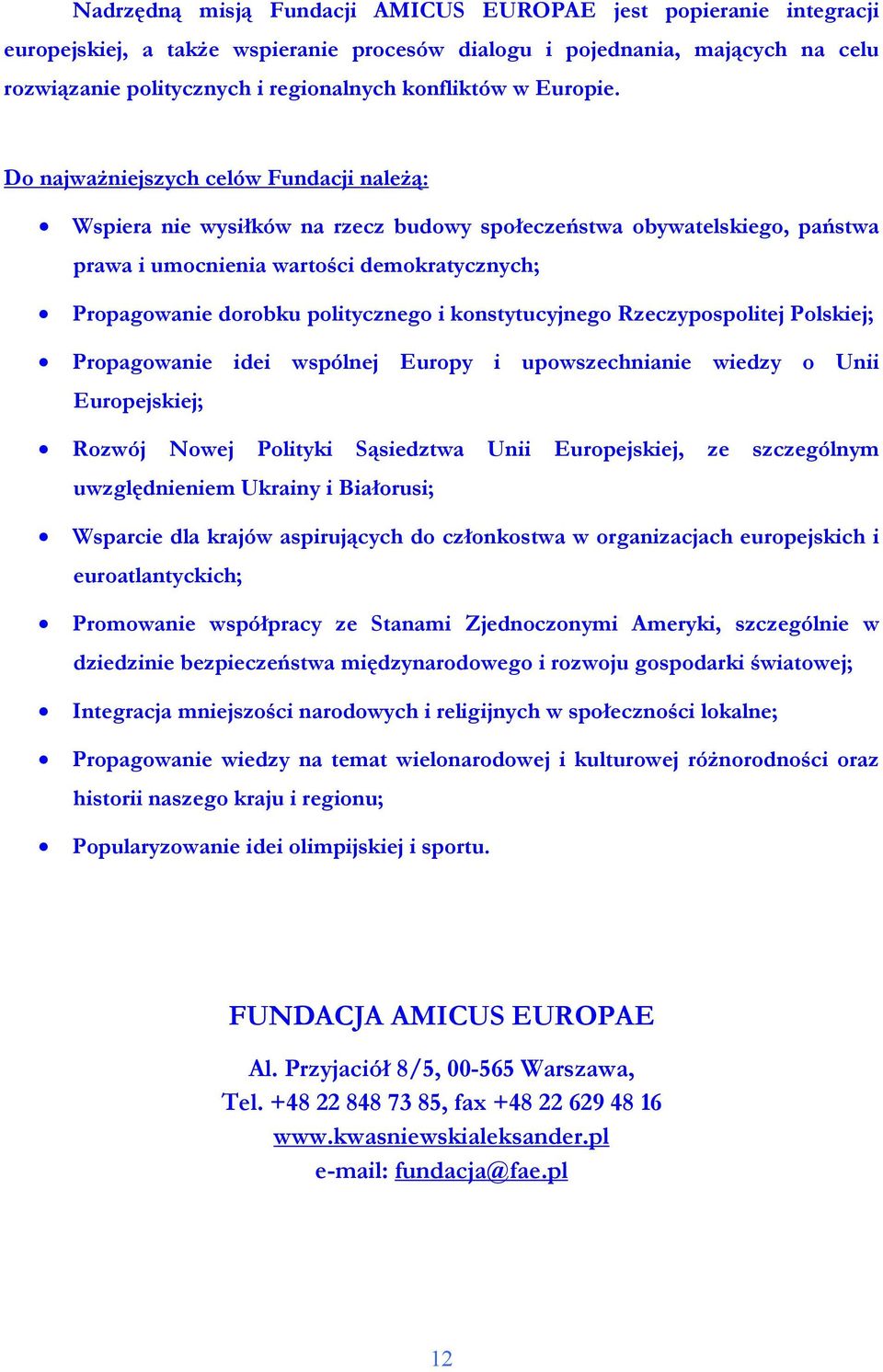 Do najwaŝniejszych celów Fundacji naleŝą: Wspiera nie wysiłków na rzecz budowy społeczeństwa obywatelskiego, państwa prawa i umocnienia wartości demokratycznych; Propagowanie dorobku politycznego i