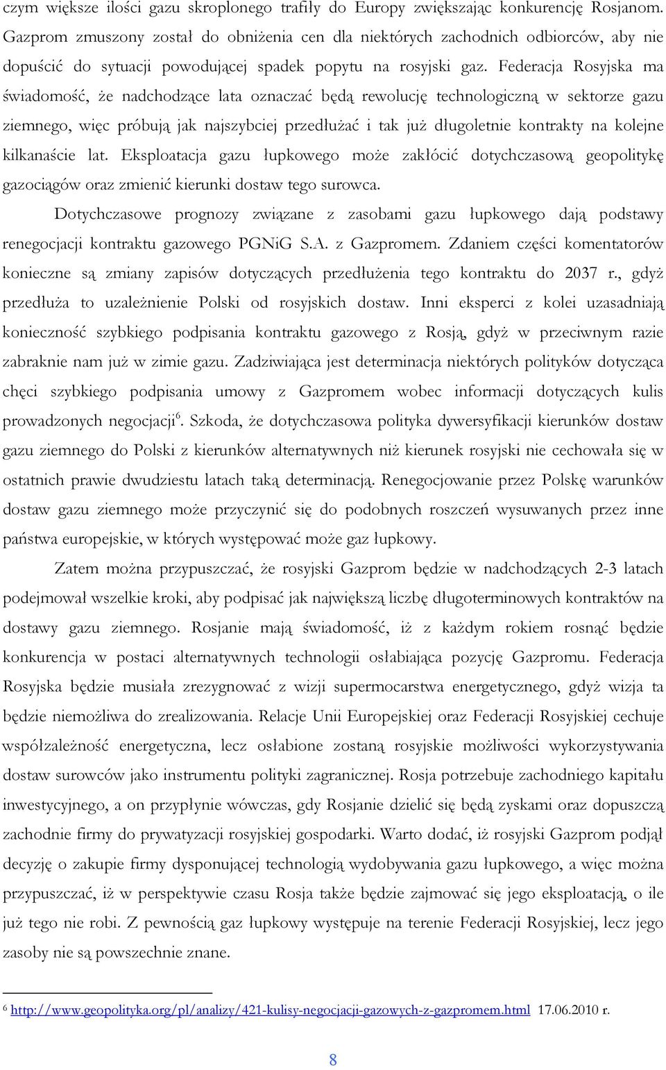 Federacja Rosyjska ma świadomość, Ŝe nadchodzące lata oznaczać będą rewolucję technologiczną w sektorze gazu ziemnego, więc próbują jak najszybciej przedłuŝać i tak juŝ długoletnie kontrakty na