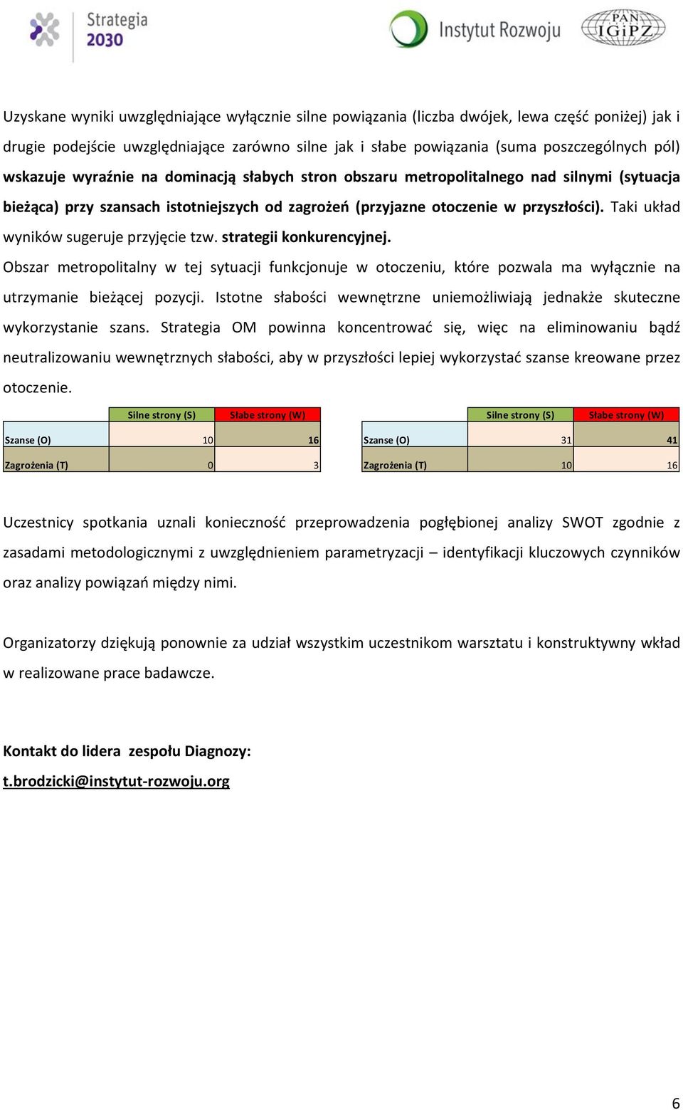 Taki układ wyników sugeruje przyjęcie tzw. strategii konkurencyjnej. Obszar metropolitalny w tej sytuacji funkcjonuje w otoczeniu, które pozwala ma wyłącznie na utrzymanie bieżącej pozycji.