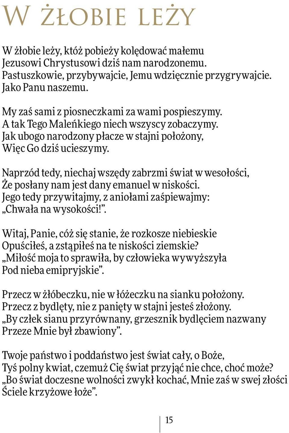 Naprzód tedy, niechaj wszędy zabrzmi świat w wesołości, Że posłany nam jest dany emanuel w niskości. Jego tedy przywitajmy, z aniołami zaśpiewajmy: Chwała na wysokości!