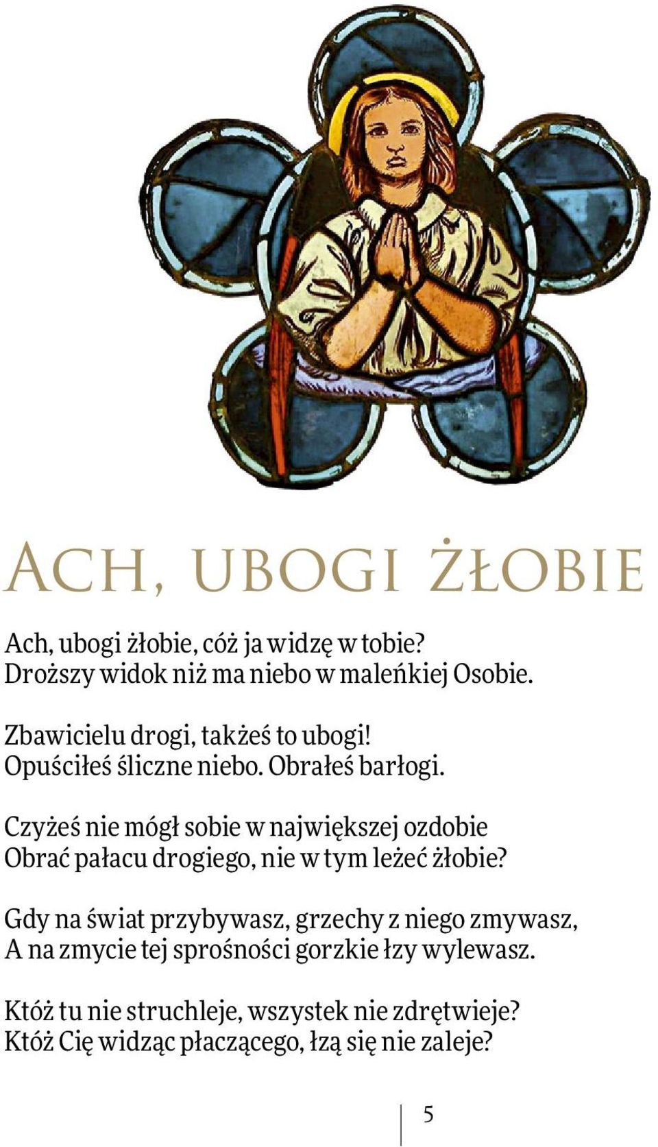 Czyżeś nie mógł sobie w największej ozdobie Obrać pałacu drogiego, nie w tym leżeć żłobie?