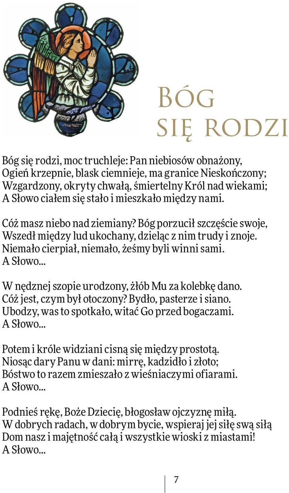 A Słowo... W nędznej szopie urodzony, żłób Mu za kolebkę dano. Cóż jest, czym był otoczony? Bydło, pasterze i siano. Ubodzy, was to spotkało, witać Go przed bogaczami. A Słowo.