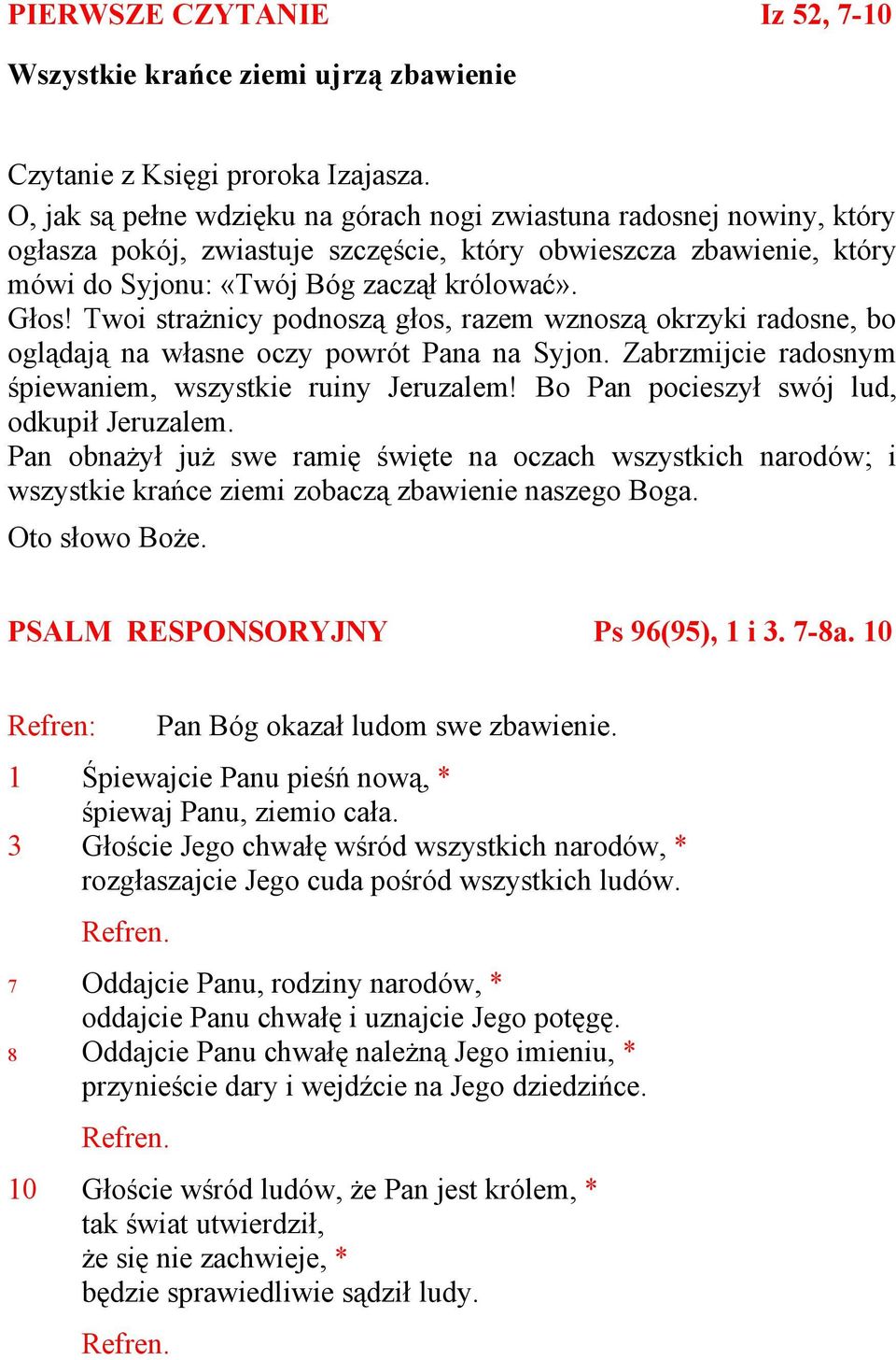 Twoi strażnicy podnoszą głos, razem wznoszą okrzyki radosne, bo oglądają na własne oczy powrót Pana na Syjon. Zabrzmijcie radosnym śpiewaniem, wszystkie ruiny Jeruzalem!