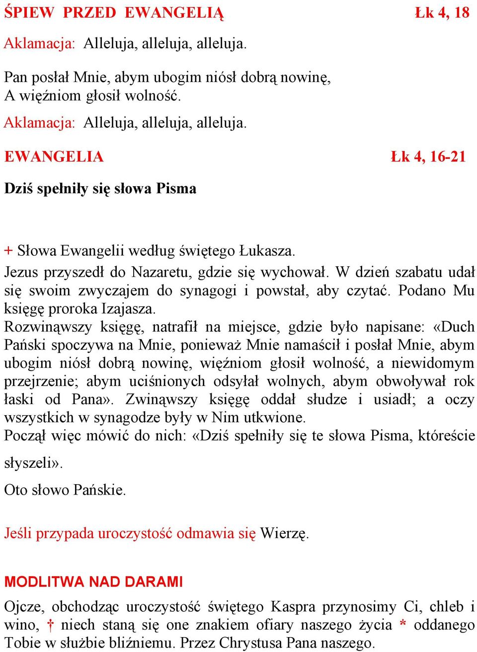 Rozwinąwszy księgę, natrafił na miejsce, gdzie było napisane: «Duch Pański spoczywa na Mnie, ponieważ Mnie namaścił i posłał Mnie, abym ubogim niósł dobrą nowinę, więźniom głosił wolność, a