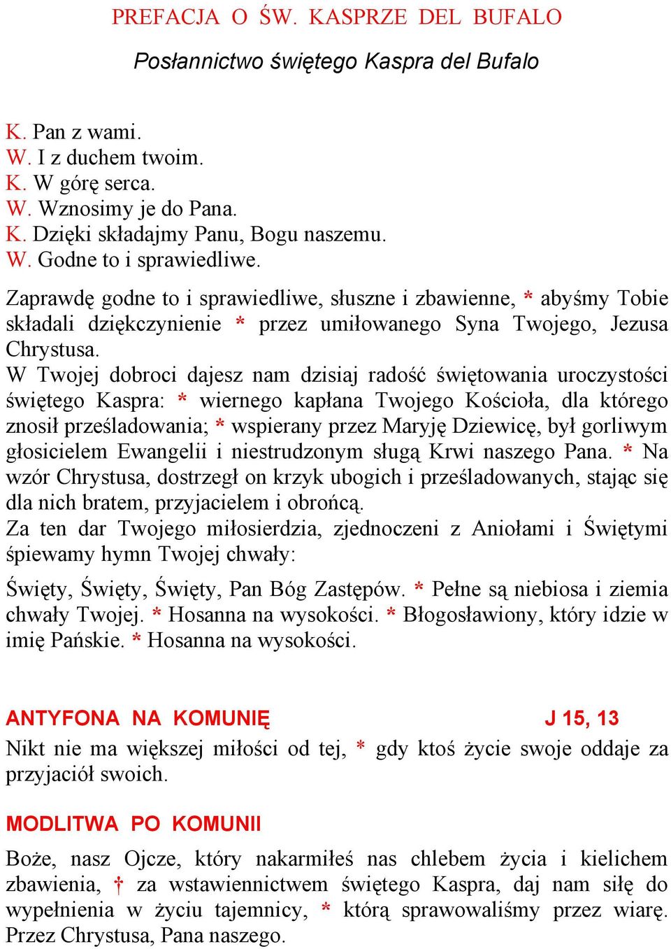 W Twojej dobroci dajesz nam dzisiaj radość świętowania uroczystości świętego Kaspra: * wiernego kapłana Twojego Kościoła, dla którego znosił prześladowania; * wspierany przez Maryję Dziewicę, był