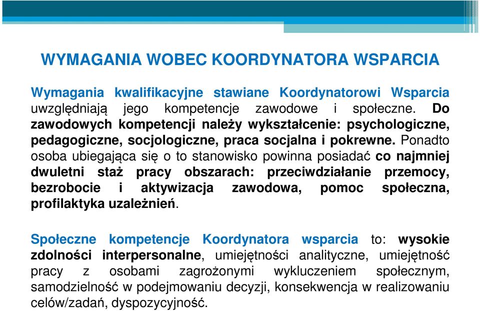 Ponadto osoba ubiegająca się o to stanowisko powinna posiadać co najmniej dwuletni staż pracy obszarach: przeciwdziałanie przemocy, bezrobocie i aktywizacja zawodowa, pomoc społeczna,