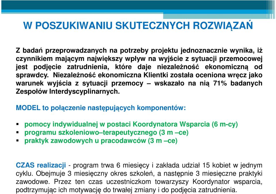 Niezależność ekonomiczna Klientki została oceniona wręcz jako warunek wyjścia z sytuacji przemocy wskazało na nią 71% badanych Zespołów Interdyscyplinarnych.