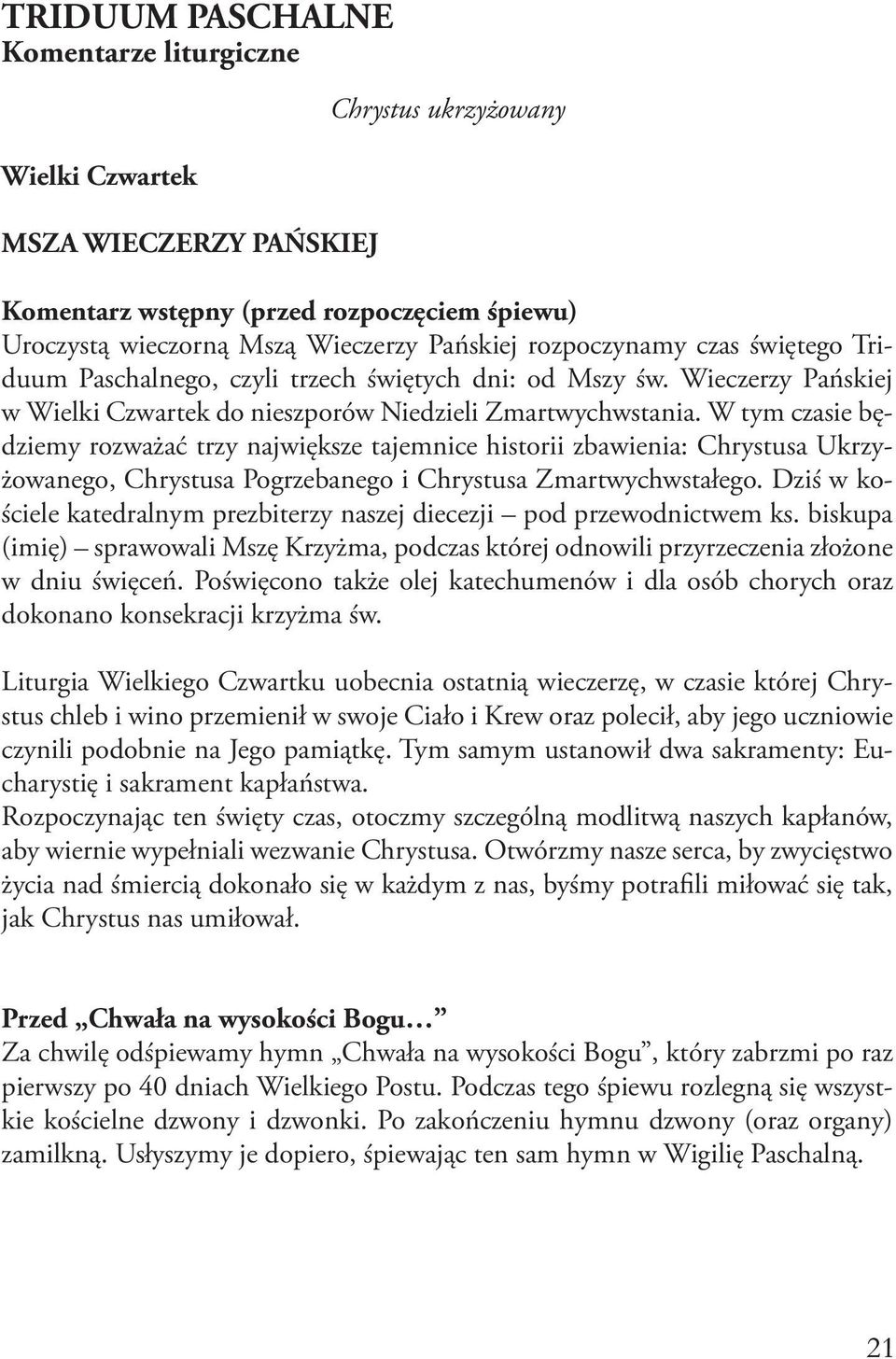 W tym czasie będziemy rozważać trzy największe tajemnice historii zbawienia: Chrystusa Ukrzyżowanego, Chrystusa Pogrzebanego i Chrystusa Zmartwychwstałego.