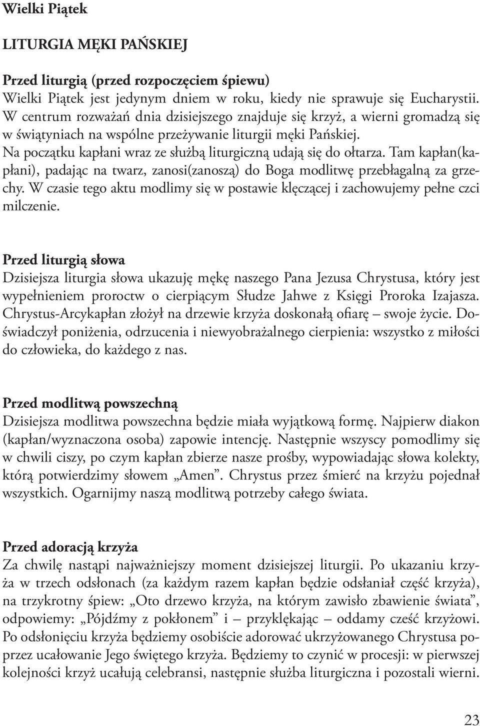 Na początku kapłani wraz ze służbą liturgiczną udają się do ołtarza. Tam kapłan(kapłani), padając na twarz, zanosi(zanoszą) do Boga modlitwę przebłagalną za grzechy.