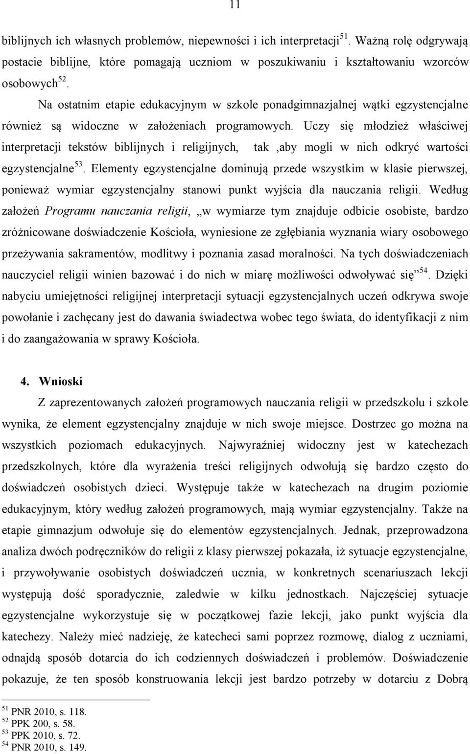 Uczy się młodzież właściwej interpretacji tekstów biblijnych i religijnych, tak,aby mogli w nich odkryć wartości egzystencjalne 53.