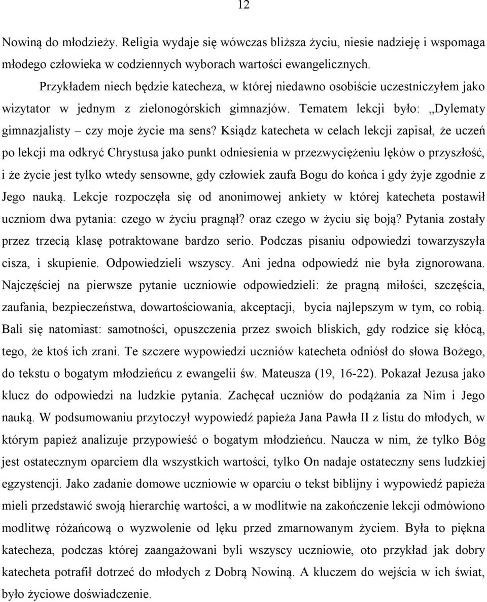 Ksiądz katecheta w celach lekcji zapisał, że uczeń po lekcji ma odkryć Chrystusa jako punkt odniesienia w przezwyciężeniu lęków o przyszłość, i że życie jest tylko wtedy sensowne, gdy człowiek zaufa