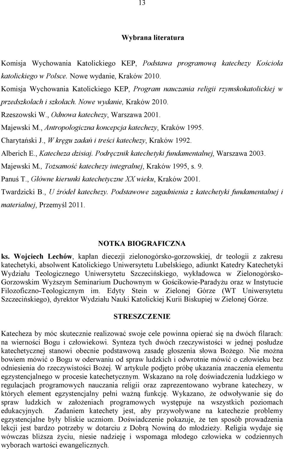 , Antropologiczna koncepcja katechezy, Kraków 1995. Charytański J., W kręgu zadań i treści katechezy, Kraków 1992. Alberich E., Katecheza dzisiaj. Podręcznik katechetyki fundamentalnej, Warszawa 2003.