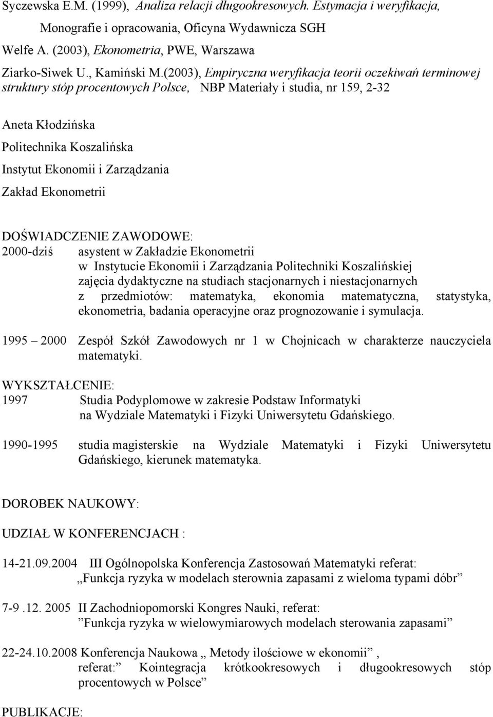 Ekonomerii DOŚWIADCZENIE ZAWODOWE: 2000-dziś asysen w Zakładzie Ekonomerii w Insyucie Ekonomii i Zarządzania Poliechniki Koszalińskiej zajęcia dydakyczne na sudiach sacjonarnych i niesacjonarnych z