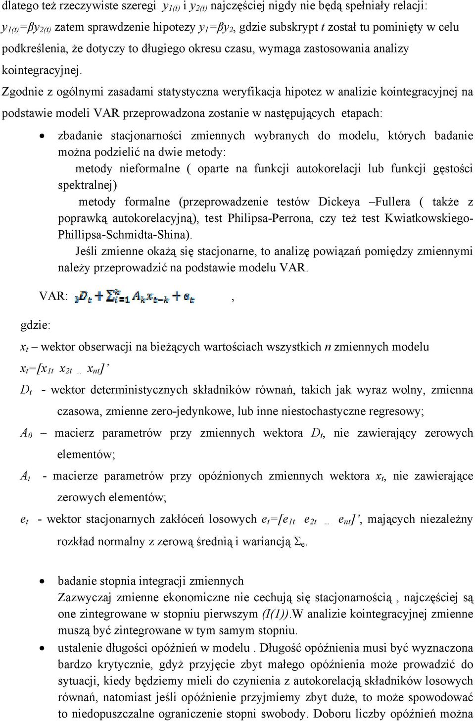 Zgodnie z ogólnymi zasadami saysyczna weryfikacja hipoez w analizie koinegracyjnej na podsawie modeli VAR przeprowadzona zosanie w nasępujących eapach: gdzie: zbadanie sacjonarności zmiennych