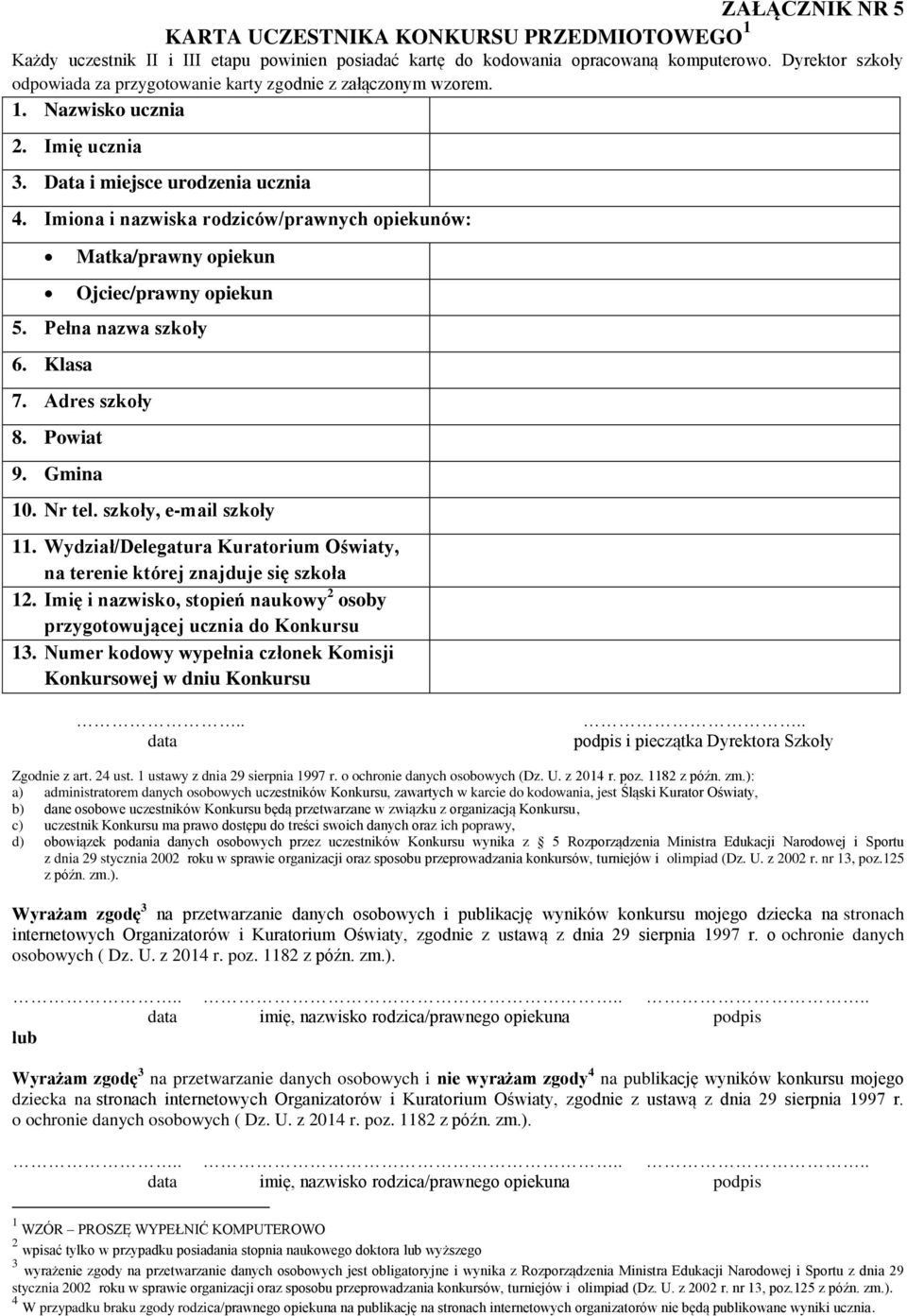 Imiona i nazwiska rodziców/prawnych opiekunów: Matka/prawny opiekun Ojciec/prawny opiekun 5. Pełna nazwa szkoły 6. Klasa 7. Adres szkoły 8. Powiat 9. Gmina 10. Nr tel.