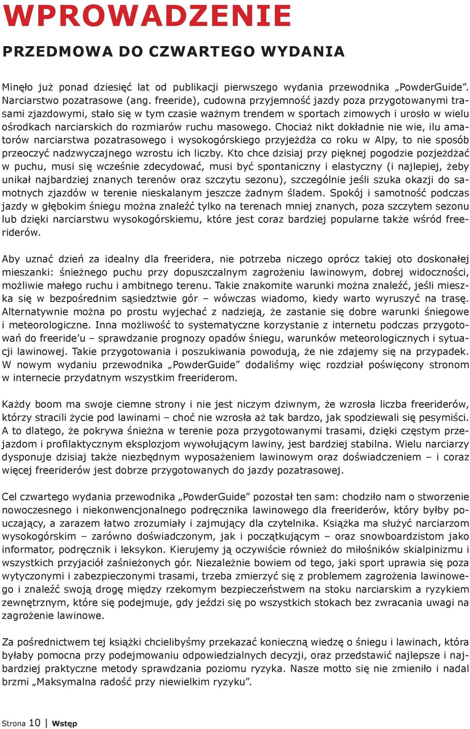 masowego. Chociaż nikt dokładnie nie wie, ilu amatorów narciarstwa pozatrasowego i wysokogórskiego przyjeżdża co roku w Alpy, to nie sposób przeoczyć nadzwyczajnego wzrostu ich liczby.