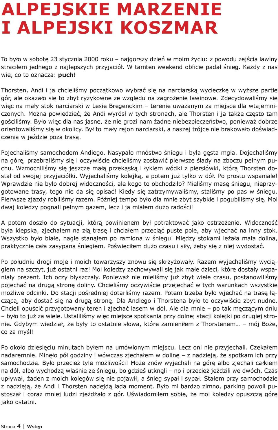 Thorsten, Andi i ja chcieliśmy początkowo wybrać się na narciarską wycieczkę w wyższe partie gór, ale okazało się to zbyt ryzykowne ze względu na zagrożenie lawinowe.