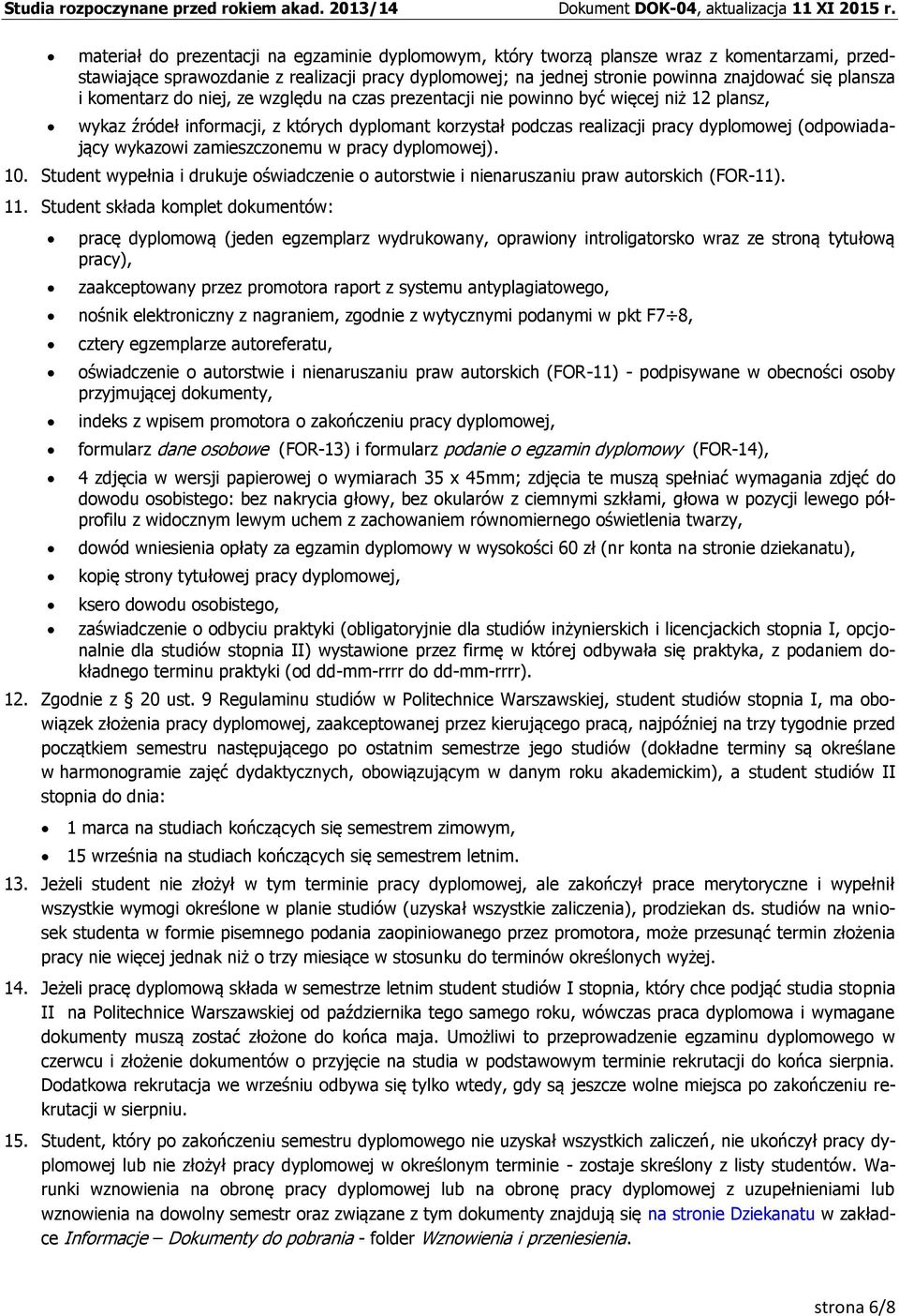 wykazowi zamieszczonemu w pracy dyplomowej). 10. Student wypełnia i drukuje oświadczenie o autorstwie i nienaruszaniu praw autorskich (FOR-11). 11.