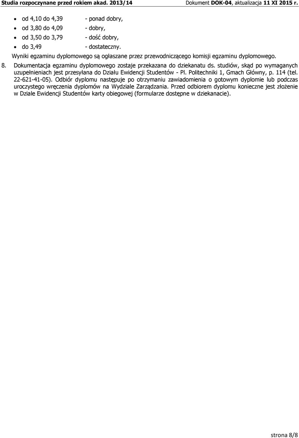 studiów, skąd po wymaganych uzupełnieniach jest przesyłana do Działu Ewidencji Studentów - Pl. Politechniki 1, Gmach Główny, p. 114 (tel. 22-621-41-05).